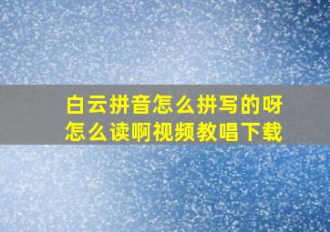 白云拼音怎么拼写的呀怎么读啊视频教唱下载