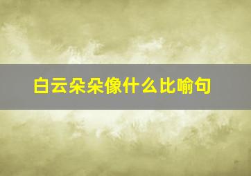 白云朵朵像什么比喻句