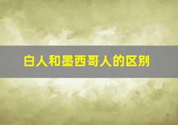 白人和墨西哥人的区别