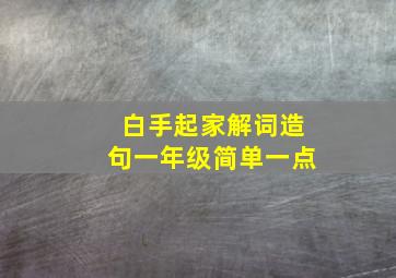 白手起家解词造句一年级简单一点