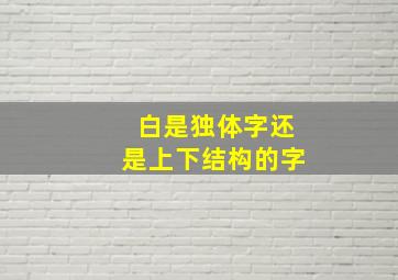 白是独体字还是上下结构的字