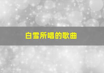 白雪所唱的歌曲