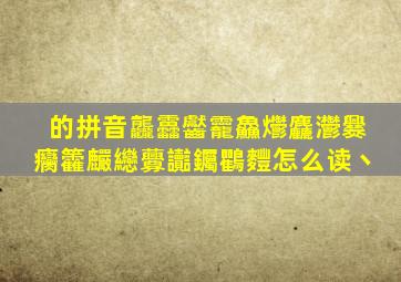 的拼音龘靐齾龗鱻爩麤灪爨癵籱麣纞虋讟钃鸜麷怎么读丶