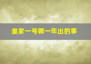 皇家一号哪一年出的事