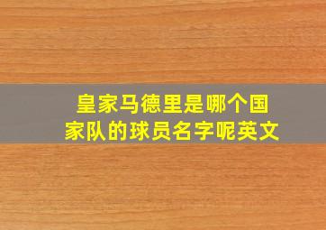 皇家马德里是哪个国家队的球员名字呢英文