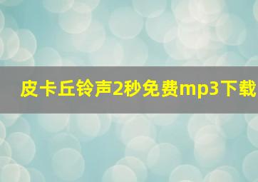 皮卡丘铃声2秒免费mp3下载