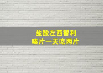 盐酸左西替利嗪片一天吃两片