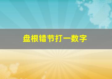 盘根错节打一数字