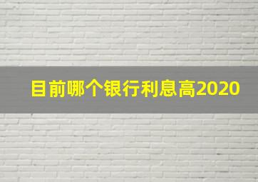 目前哪个银行利息高2020