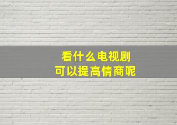 看什么电视剧可以提高情商呢