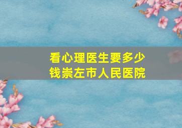 看心理医生要多少钱崇左市人民医院