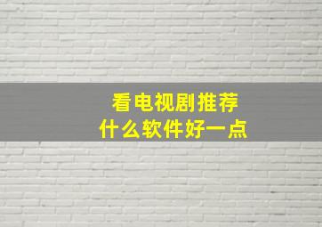 看电视剧推荐什么软件好一点