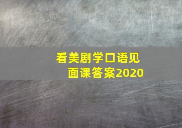 看美剧学口语见面课答案2020