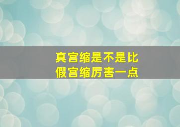 真宫缩是不是比假宫缩厉害一点