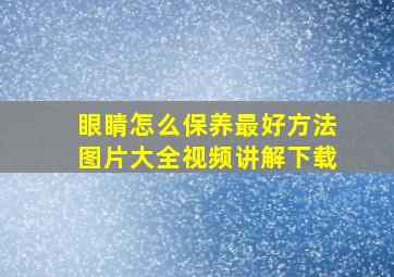 眼睛怎么保养最好方法图片大全视频讲解下载