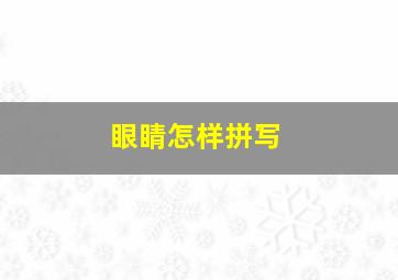 眼睛怎样拼写