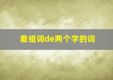 着组词de两个字的词