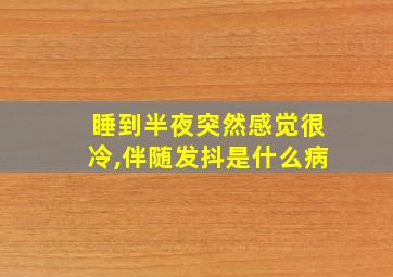 睡到半夜突然感觉很冷,伴随发抖是什么病