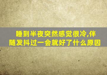 睡到半夜突然感觉很冷,伴随发抖过一会就好了什么原因