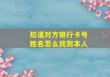 知道对方银行卡号姓名怎么找到本人