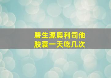 碧生源奥利司他胶囊一天吃几次