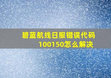 碧蓝航线日服错误代码100150怎么解决