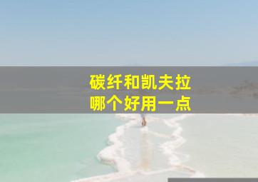 碳纤和凯夫拉哪个好用一点