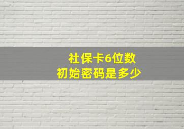 社保卡6位数初始密码是多少