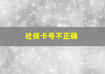 社保卡号不正确