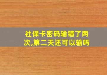 社保卡密码输错了两次,第二天还可以输吗