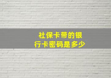 社保卡带的银行卡密码是多少