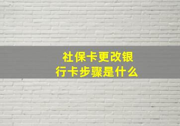 社保卡更改银行卡步骤是什么