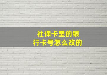 社保卡里的银行卡号怎么改的