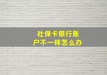 社保卡银行账户不一样怎么办