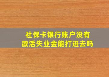 社保卡银行账户没有激活失业金能打进去吗