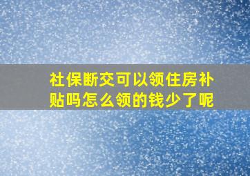 社保断交可以领住房补贴吗怎么领的钱少了呢