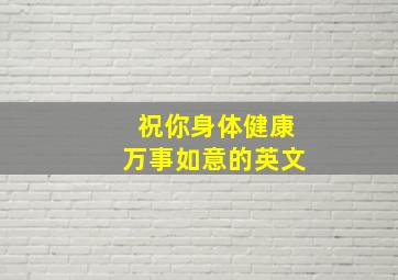 祝你身体健康万事如意的英文