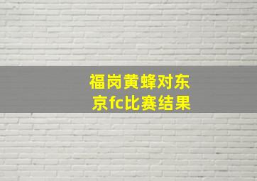 福岗黄蜂对东京fc比赛结果