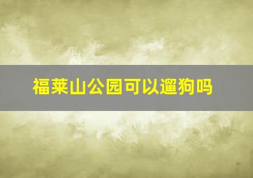 福莱山公园可以遛狗吗