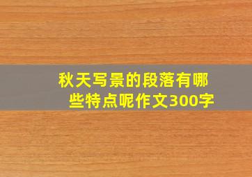 秋天写景的段落有哪些特点呢作文300字