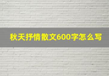 秋天抒情散文600字怎么写