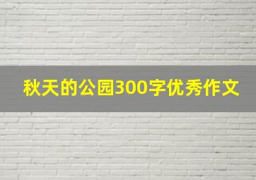 秋天的公园300字优秀作文