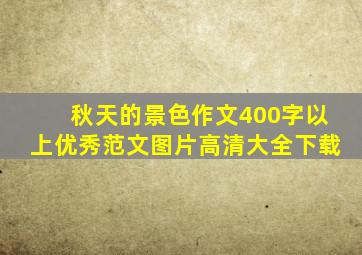 秋天的景色作文400字以上优秀范文图片高清大全下载