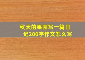 秋天的果园写一篇日记200字作文怎么写