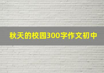 秋天的校园300字作文初中