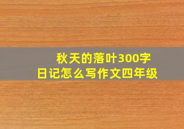 秋天的落叶300字日记怎么写作文四年级