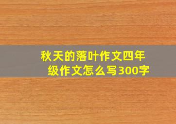 秋天的落叶作文四年级作文怎么写300字