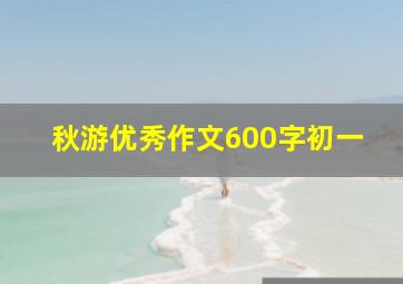 秋游优秀作文600字初一