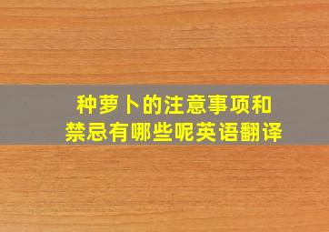 种萝卜的注意事项和禁忌有哪些呢英语翻译