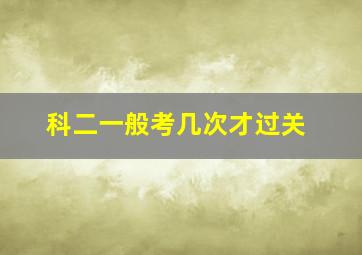 科二一般考几次才过关